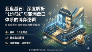 亚盘基石：深度解析“让半球”与亚洲盘口体系的博弈逻辑